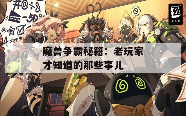 魔兽争霸秘籍：老玩家才知道的那些事儿