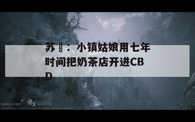 苏玥：小镇姑娘用七年时间把奶茶店开进CBD