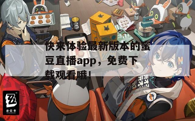 快来体验最新版本的蜜豆直播app，免费下载观看哦！