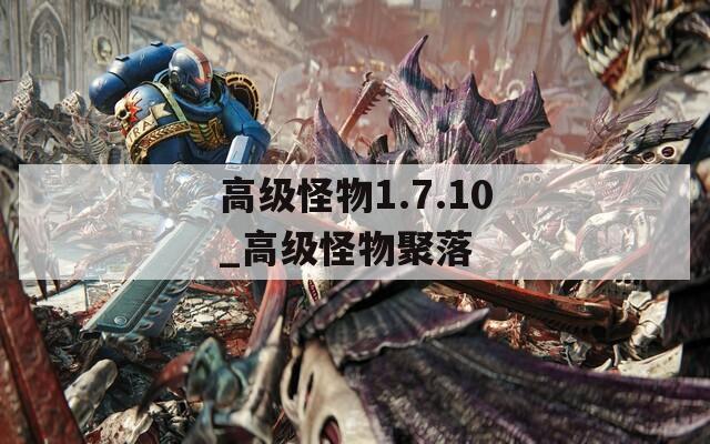 高级怪物1.7.10_高级怪物聚落