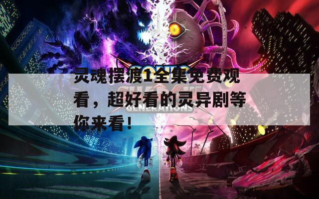 灵魂摆渡1全集免费观看，超好看的灵异剧等你来看！