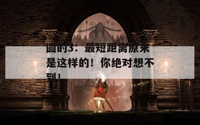 圆的3：最短距离原来是这样的！你绝对想不到！