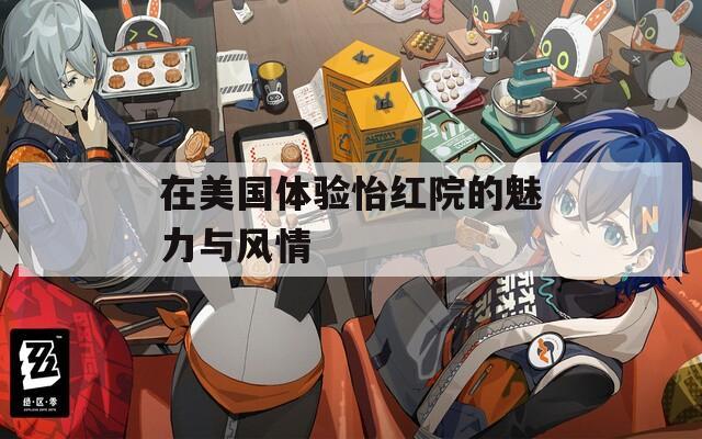 在美国体验怡红院的魅力与风情