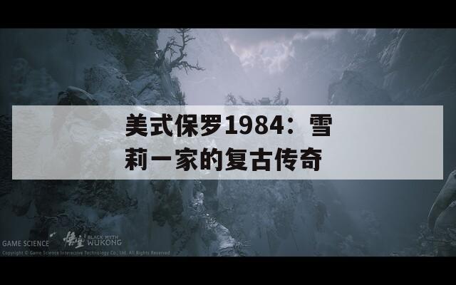 美式保罗1984：雪莉一家的复古传奇