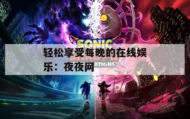 轻松享受每晚的在线娱乐：夜夜网