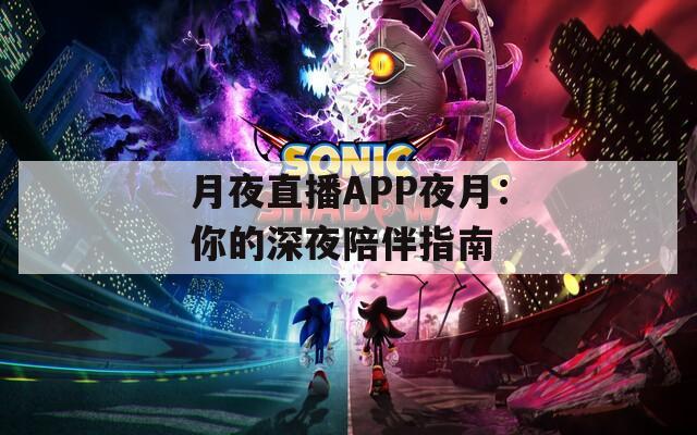 月夜直播APP夜月：你的深夜陪伴指南