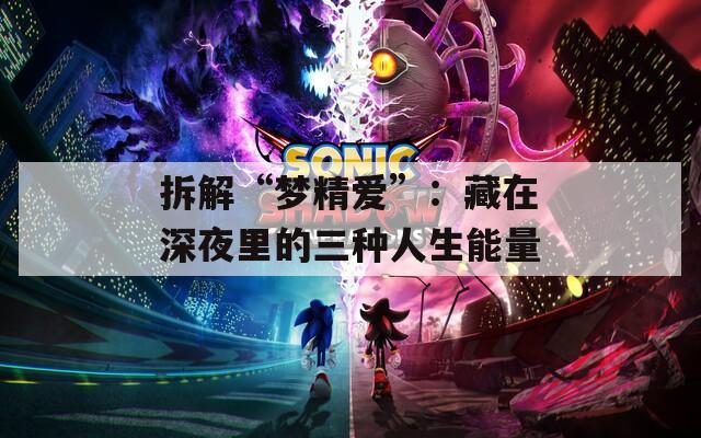 拆解“梦精爱”：藏在深夜里的三种人生能量