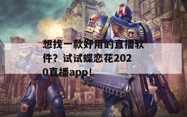 想找一款好用的直播软件？试试蝶恋花2020直播app！