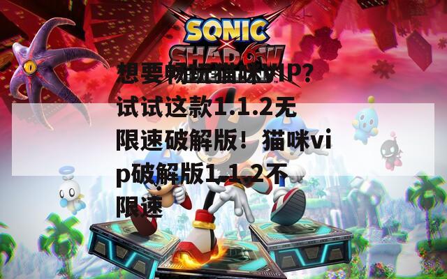 想要畅玩猫咪VIP？试试这款1.1.2无限速破解版！猫咪vip破解版1.1.2不限速