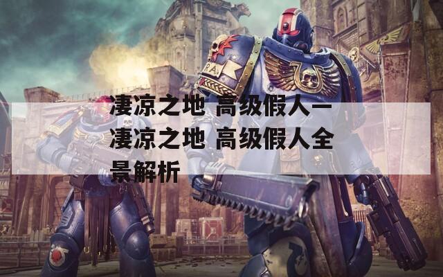 凄凉之地 高级假人—凄凉之地 高级假人全景解析