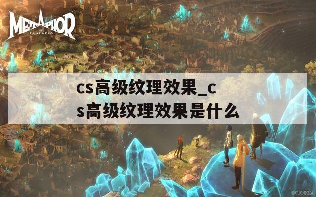 cs高级纹理效果_cs高级纹理效果是什么