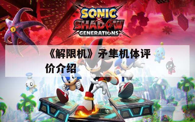 《解限机》矛隼机体评价介绍