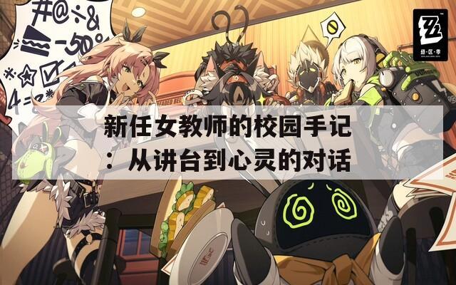 新任女教师的校园手记：从讲台到心灵的对话