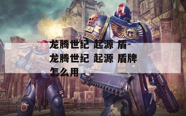 龙腾世纪 起源 盾-龙腾世纪 起源 盾牌怎么用