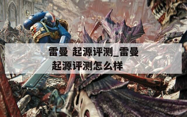 雷曼 起源评测_雷曼 起源评测怎么样