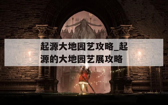 起源大地园艺攻略_起源的大地园艺展攻略