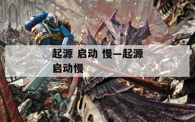 起源 启动 慢—起源启动慢