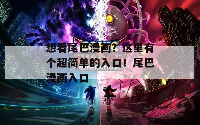 想看尾巴漫画？这里有个超简单的入口！尾巴漫画入口