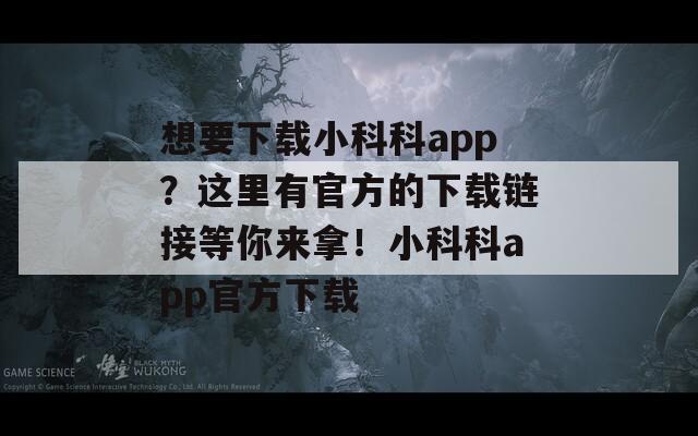 想要下载小科科app？这里有官方的下载链接等你来拿！小科科app官方下载