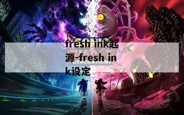 fresh ink起源-fresh ink设定