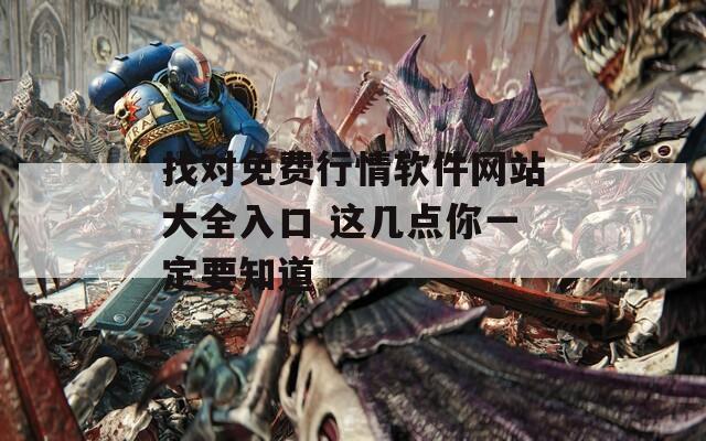 找对免费行情软件网站大全入口 这几点你一定要知道