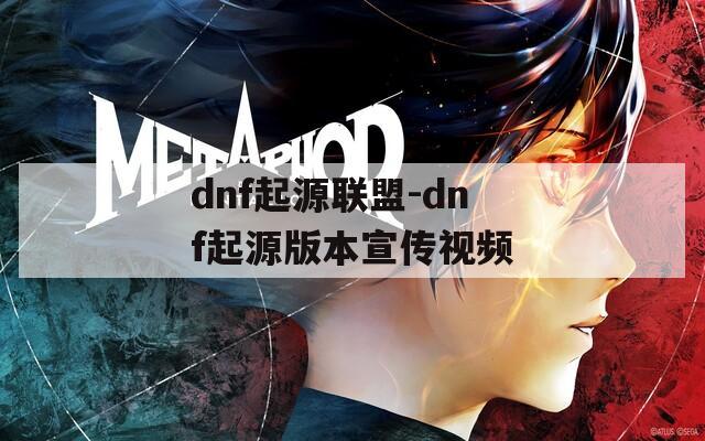 dnf起源联盟-dnf起源版本宣传视频