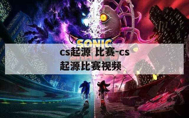cs起源 比赛-cs起源比赛视频