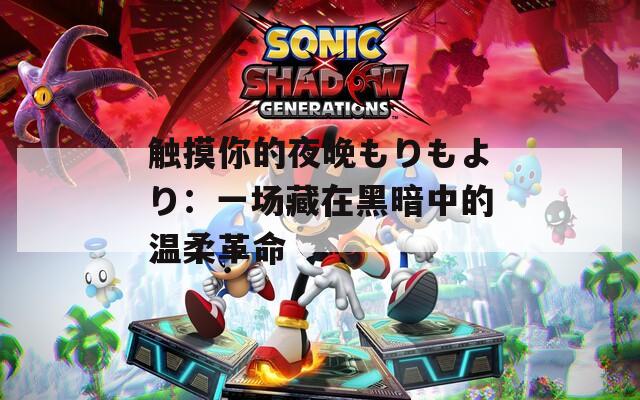 触摸你的夜晚もりもより：一场藏在黑暗中的温柔革命