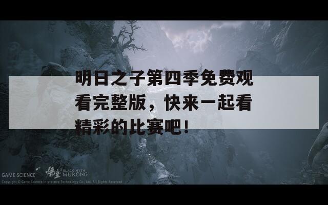 明日之子第四季免费观看完整版，快来一起看精彩的比赛吧！