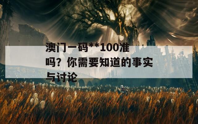 澳门一码**100准吗？你需要知道的事实与讨论