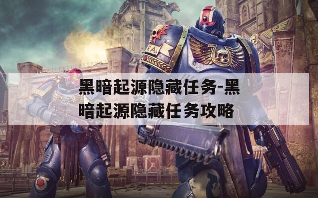 黑暗起源隐藏任务-黑暗起源隐藏任务攻略