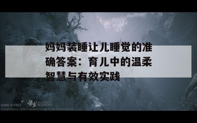 妈妈装睡让儿睡觉的准确答案：育儿中的温柔智慧与有效实践