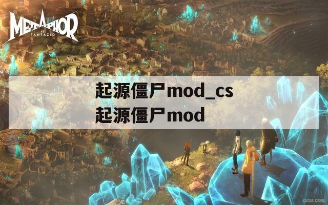 起源僵尸mod_cs起源僵尸mod