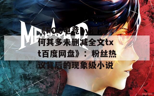 《FOG电竞by漫漫何其多未删减全文txt百度网盘》：粉丝热议背后的现象级小说