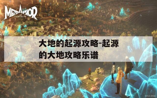 大地的起源攻略-起源的大地攻略乐谱