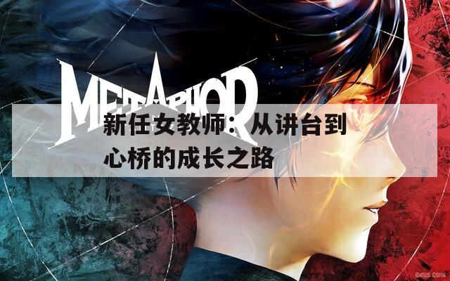 新任女教师：从讲台到心桥的成长之路