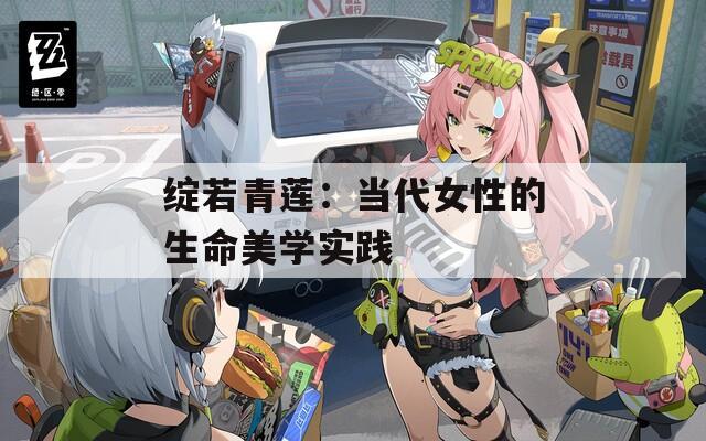 绽若青莲：当代女性的生命美学实践