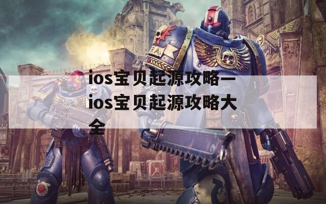 ios宝贝起源攻略—ios宝贝起源攻略大全