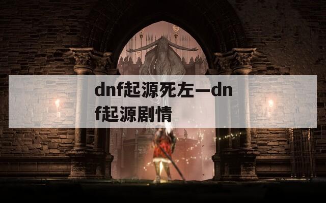 dnf起源死左—dnf起源剧情