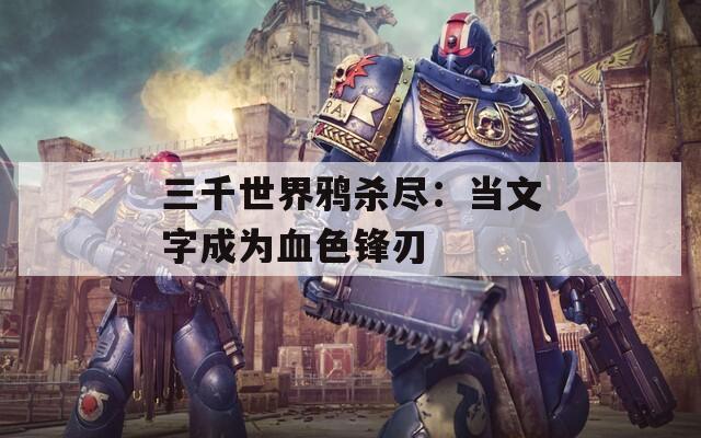 三千世界鸦杀尽：当文字成为血色锋刃
