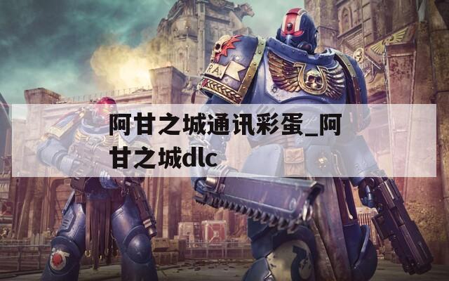 阿甘之城通讯彩蛋_阿甘之城dlc