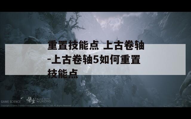 重置技能点 上古卷轴-上古卷轴5如何重置技能点
