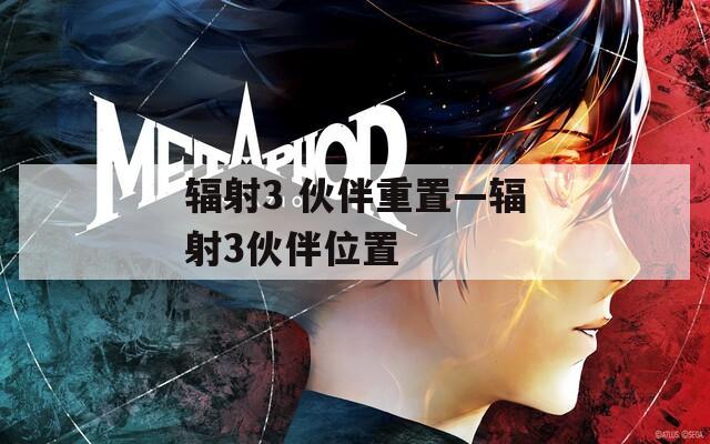 辐射3 伙伴重置—辐射3伙伴位置