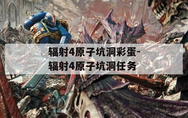 辐射4原子坑洞彩蛋-辐射4原子坑洞任务