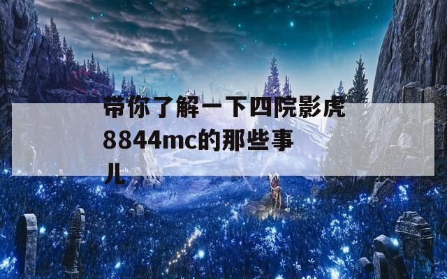 带你了解一下四院影虎8844mc的那些事儿