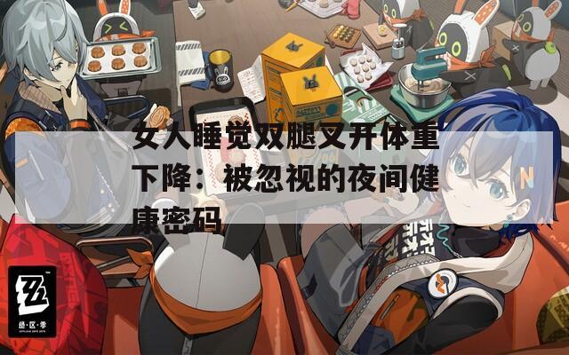 女人睡觉双腿叉开体重下降：被忽视的夜间健康密码