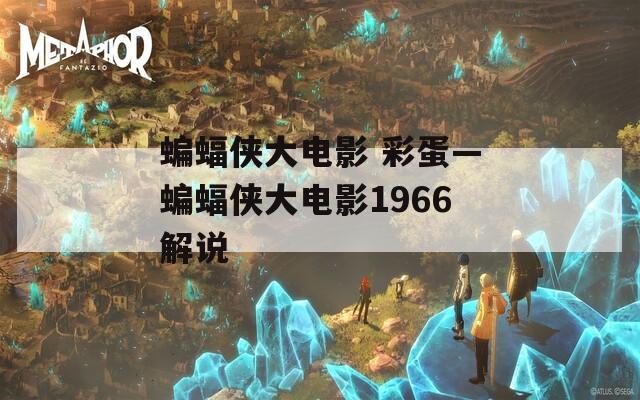 蝙蝠侠大电影 彩蛋—蝙蝠侠大电影1966解说