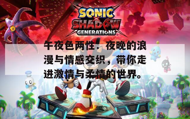 午夜色两性：夜晚的浪漫与情感交织，带你走进激情与柔情的世界。