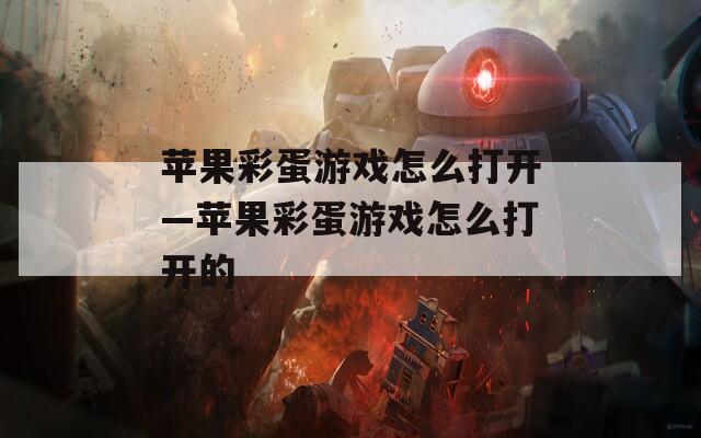 苹果彩蛋游戏怎么打开—苹果彩蛋游戏怎么打开的