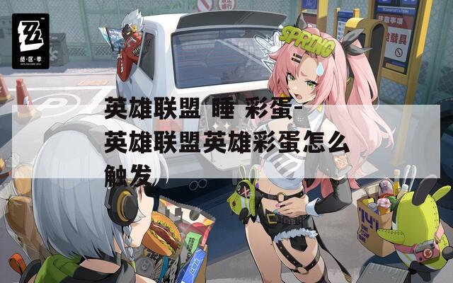 英雄联盟 睡 彩蛋-英雄联盟英雄彩蛋怎么触发